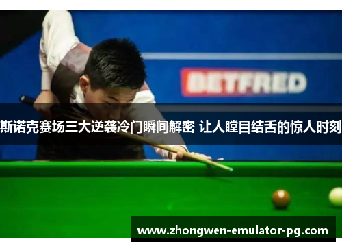 斯诺克赛场三大逆袭冷门瞬间解密 让人瞠目结舌的惊人时刻