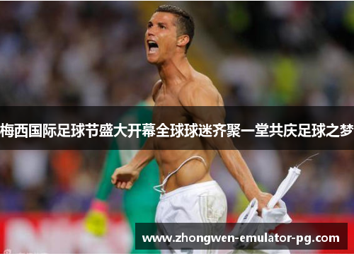 梅西国际足球节盛大开幕全球球迷齐聚一堂共庆足球之梦